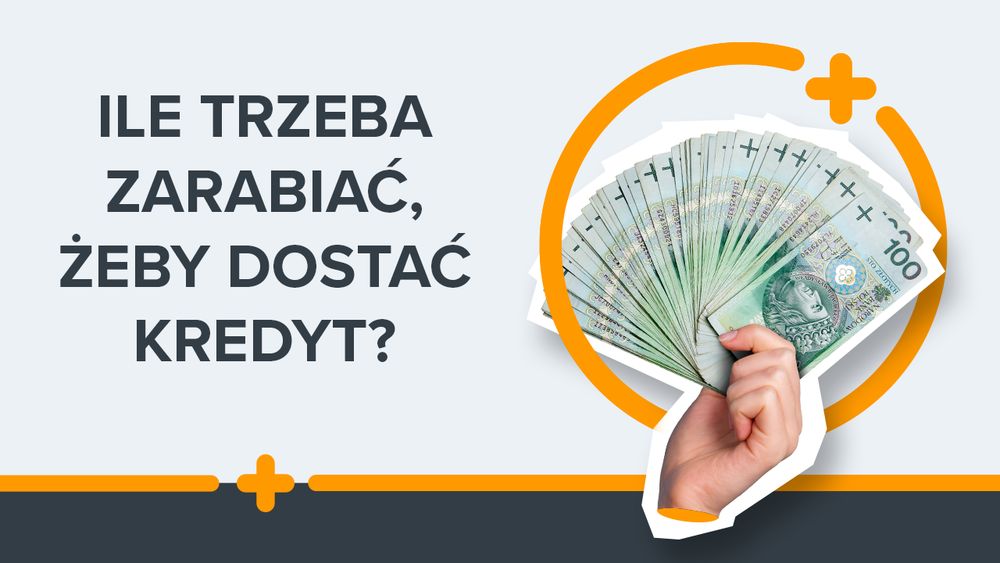 Grafika z napisem ‘Ile trzeba zarabiać, żeby dostać kredyt?’ i ręką trzymającą wachlarz banknotów 100 zł